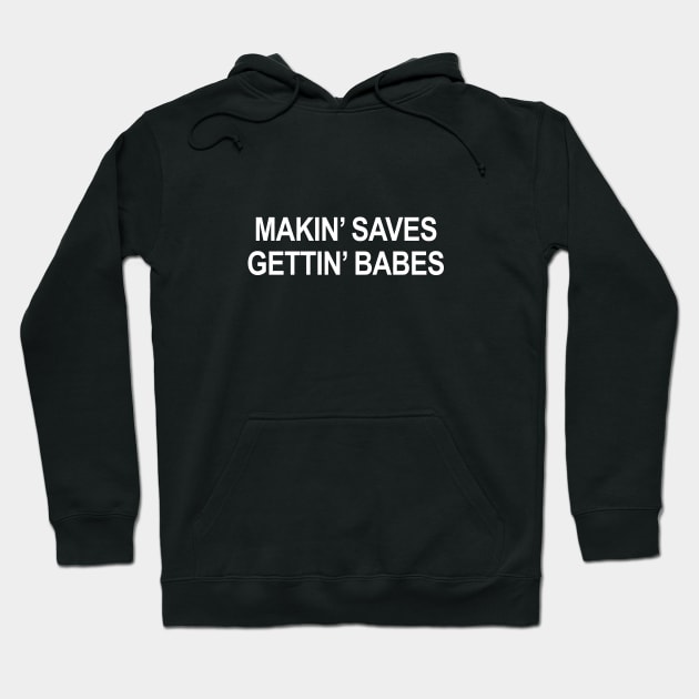 Makin Saves Gettin Babes Hockey Hockey Hoodie TeePublic